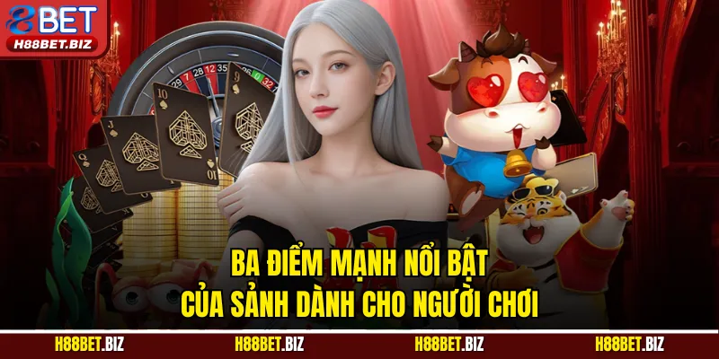 Ba điểm mạnh nổi bật của sảnh dành cho người chơi