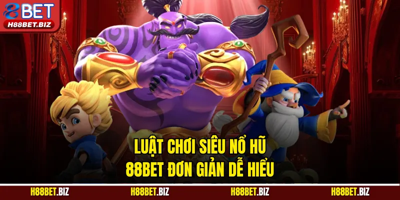 Luật chơi siêu nổ hũ 88BET đơn giản dễ hiểu