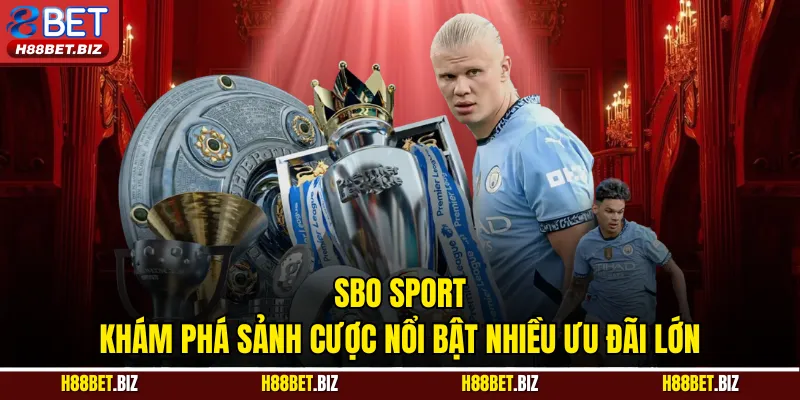 SBO Sport - Khám Phá Sảnh Cược Nổi Bật Nhiều Ưu Đãi Lớn