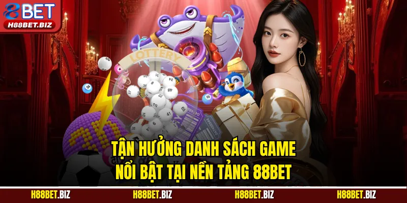 Tận hưởng danh sách game nổi bật tại nền tảng 88BET