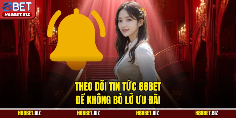 Theo dõi tin tức 88BET để không bỏ lỡ ưu đãi