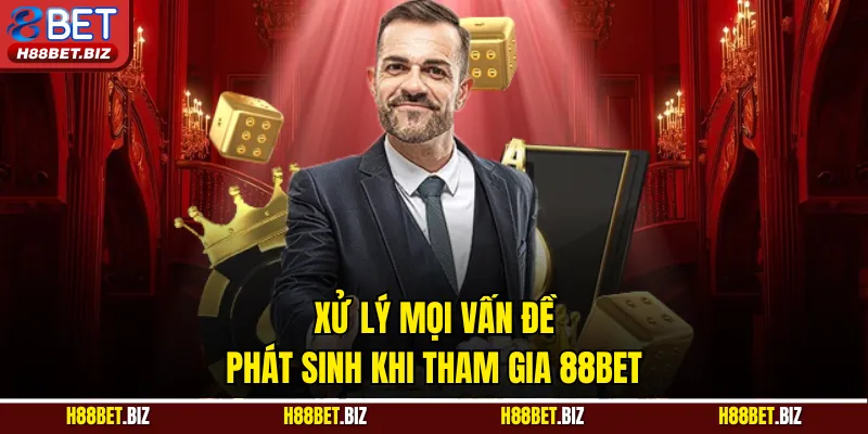 Xử lý mọi vấn đề phát sinh khi tham gia 88BET